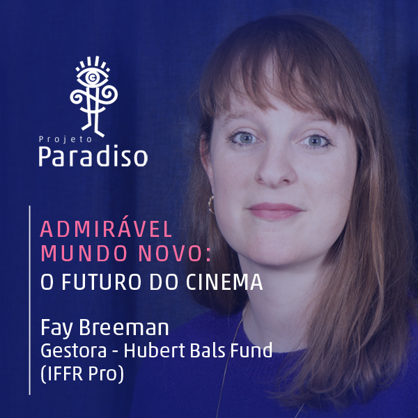 Admirável Mundo Novo: Fay Breeman (Gestora – Hubert Bals Fund)